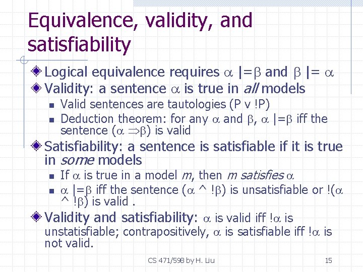 Equivalence, validity, and satisfiability Logical equivalence requires |= and |= Validity: a sentence is