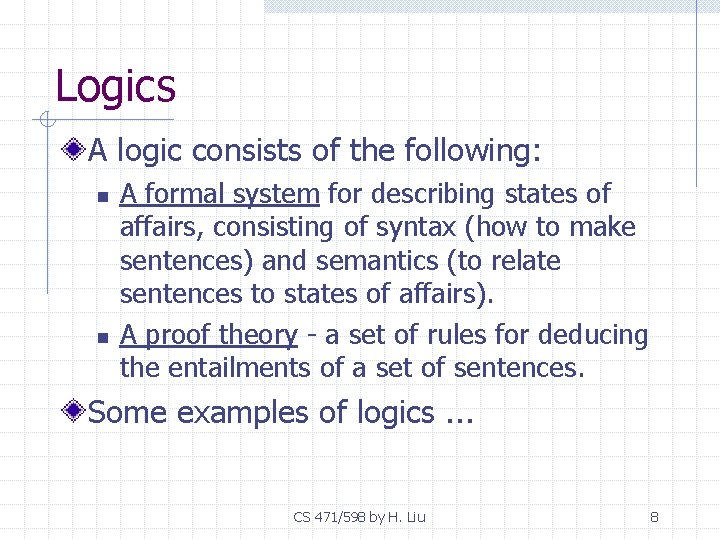 Logics A logic consists of the following: n n A formal system for describing