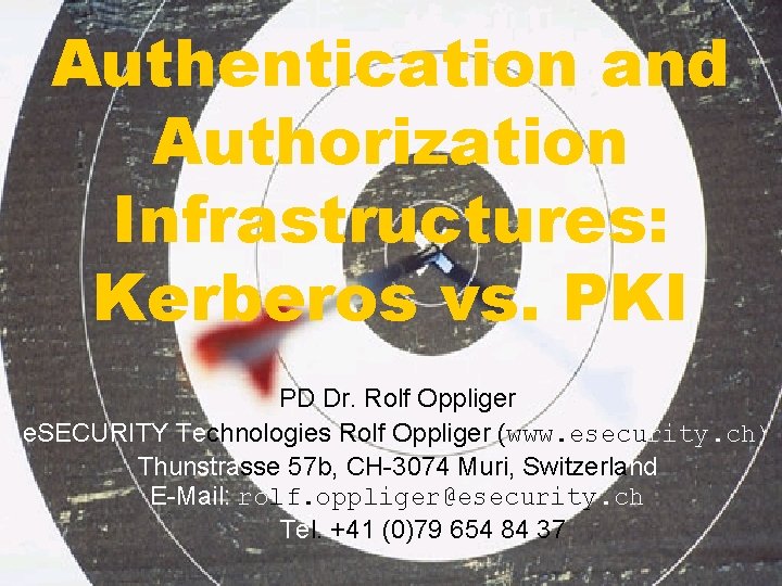 Authentication and Authorization Infrastructures: Kerberos vs. PKI PD Dr. Rolf Oppliger e. SECURITY Technologies