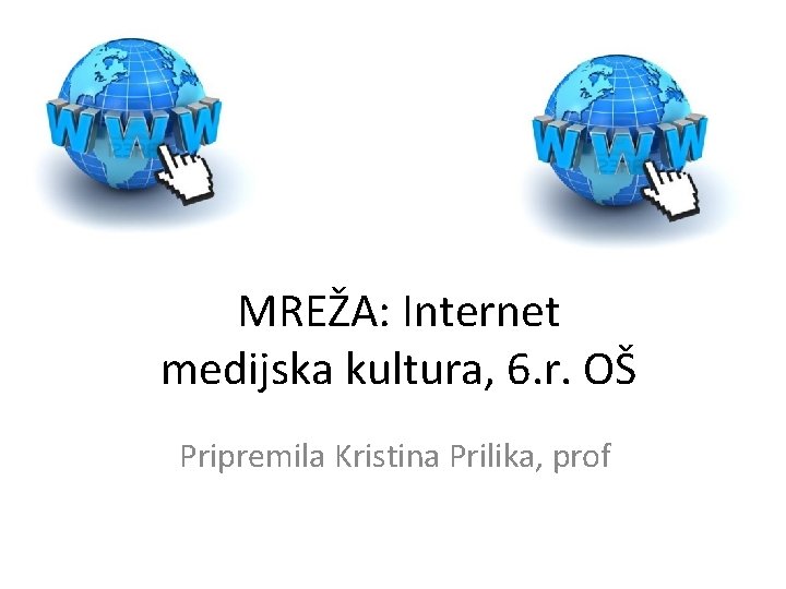 MREŽA: Internet medijska kultura, 6. r. OŠ Pripremila Kristina Prilika, prof 