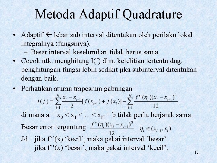 Metoda Adaptif Quadrature • Adaptif lebar sub interval ditentukan oleh perilaku lokal integralnya (fungsinya).