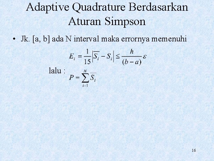 Adaptive Quadrature Berdasarkan Aturan Simpson • Jk. [a, b] ada N interval maka errornya