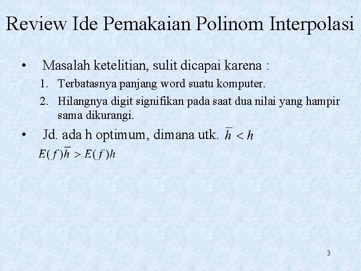 Review Ide Pemakaian Polinom Interpolasi • Masalah ketelitian, sulit dicapai karena : 1. Terbatasnya
