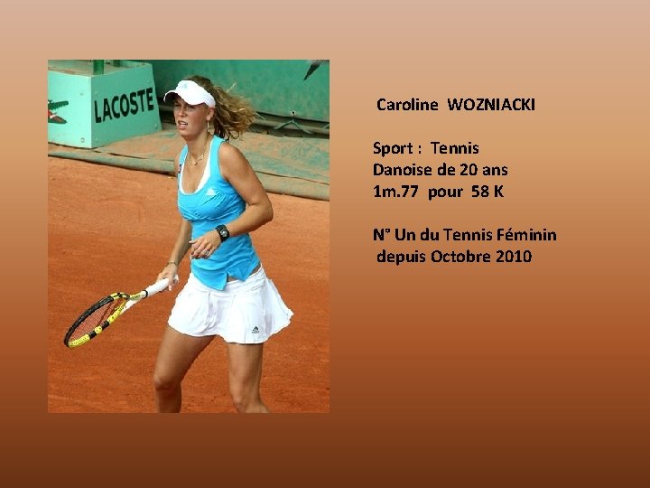 Caroline WOZNIACKI Sport : Tennis Danoise de 20 ans 1 m. 77 pour 58