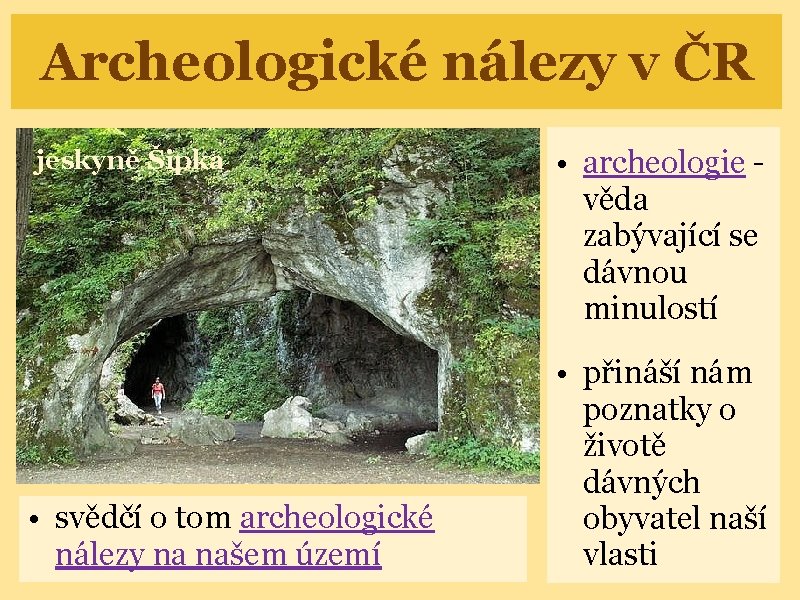 Archeologické nálezy v ČR jeskyně Šipka • svědčí o tom archeologické nálezy na našem