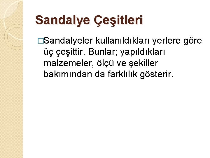 Sandalye Çeşitleri �Sandalyeler kullanıldıkları yerlere göre üç çeşittir. Bunlar; yapıldıkları malzemeler, ölçü ve şekiller