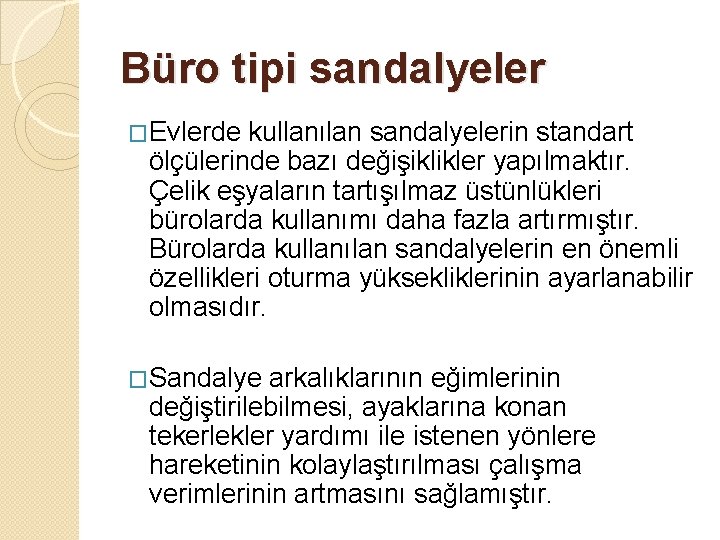 Büro tipi sandalyeler �Evlerde kullanılan sandalyelerin standart ölçülerinde bazı değişiklikler yapılmaktır. Çelik eşyaların tartışılmaz