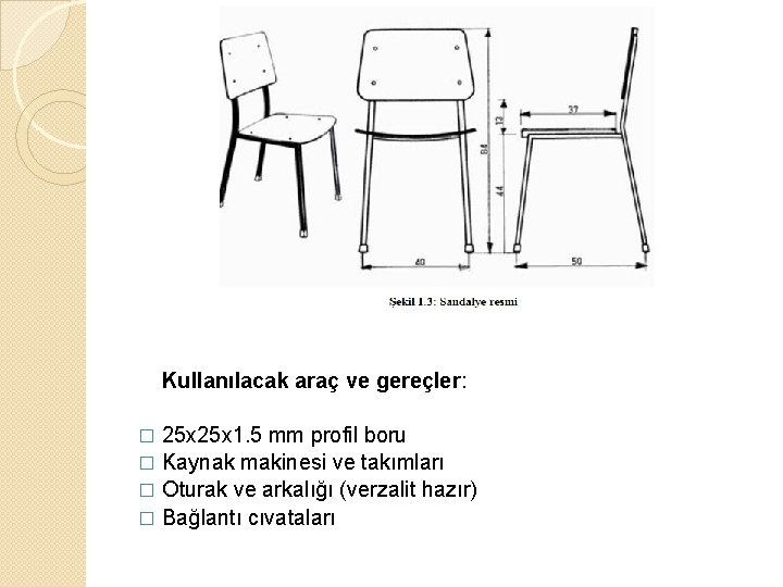 Kullanılacak araç ve gereçler: 25 x 1. 5 mm profil boru � Kaynak makinesi