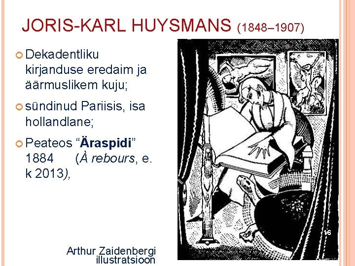 JORIS-KARL HUYSMANS (1848– 1907) Dekadentliku kirjanduse eredaim ja äärmuslikem kuju; sündinud Pariisis, isa hollandlane;