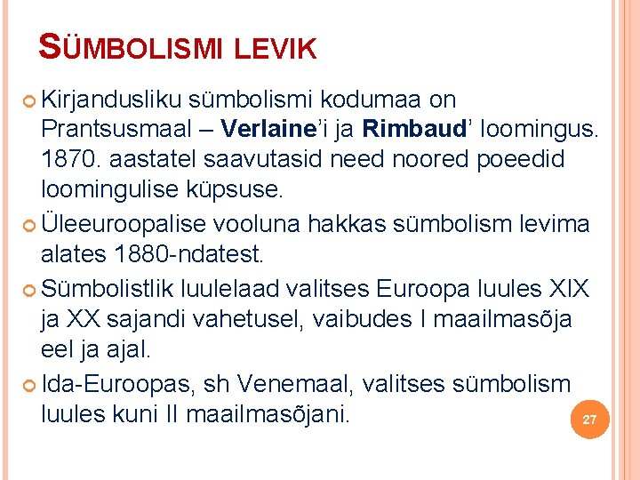 SÜMBOLISMI LEVIK Kirjandusliku sümbolismi kodumaa on Prantsusmaal – Verlaine’i ja Rimbaud’ loomingus. 1870. aastatel