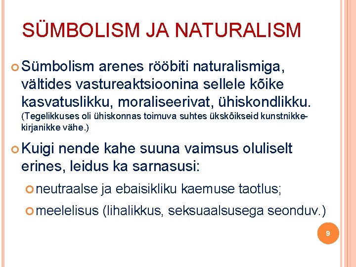 SÜMBOLISM JA NATURALISM Sümbolism arenes rööbiti naturalismiga, vältides vastureaktsioonina sellele kõike kasvatuslikku, moraliseerivat, ühiskondlikku.