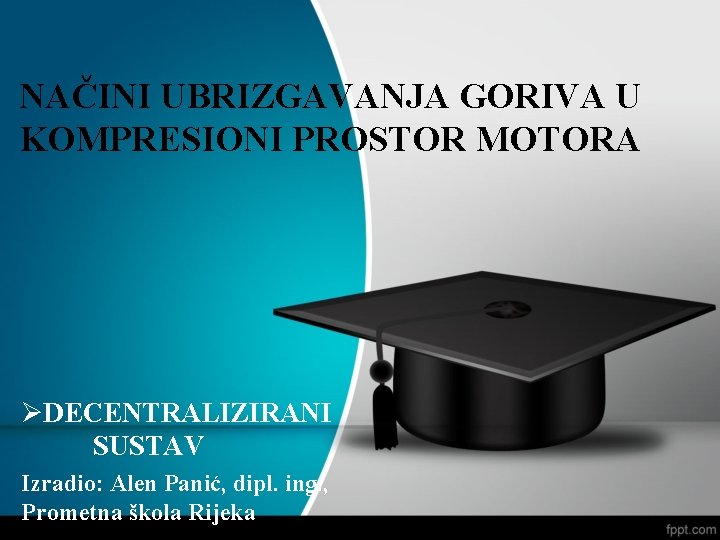 NAČINI UBRIZGAVANJA GORIVA U KOMPRESIONI PROSTOR MOTORA ØDECENTRALIZIRANI SUSTAV Izradio: Alen Panić, dipl. ing.