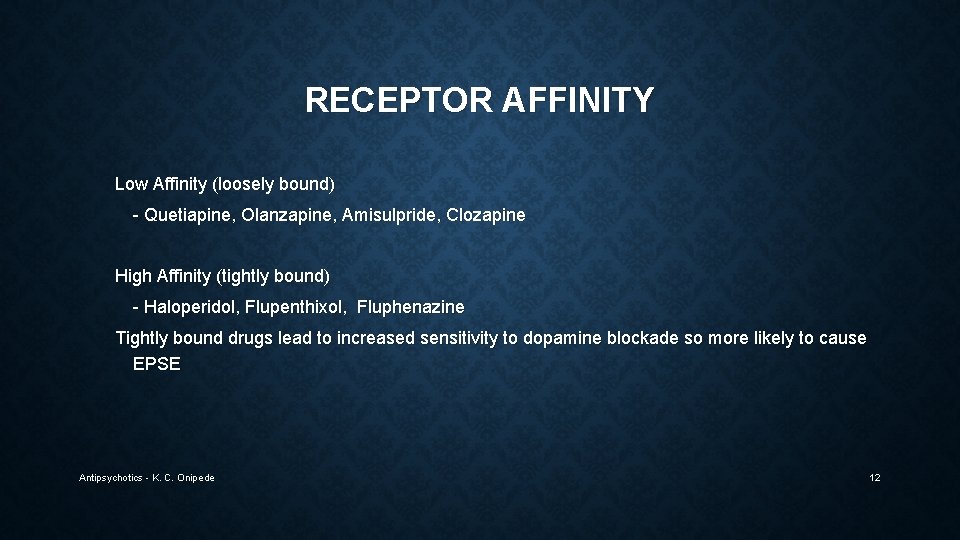 RECEPTOR AFFINITY Low Affinity (loosely bound) - Quetiapine, Olanzapine, Amisulpride, Clozapine High Affinity (tightly
