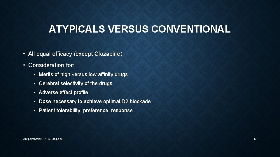 ATYPICALS VERSUS CONVENTIONAL • All equal efficacy (except Clozapine) • Consideration for: • Merits