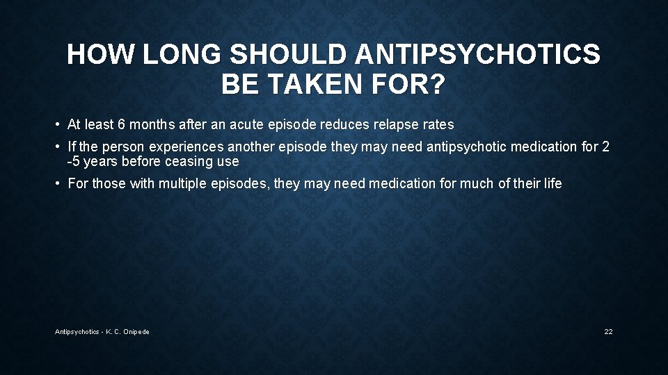 HOW LONG SHOULD ANTIPSYCHOTICS BE TAKEN FOR? • At least 6 months after an