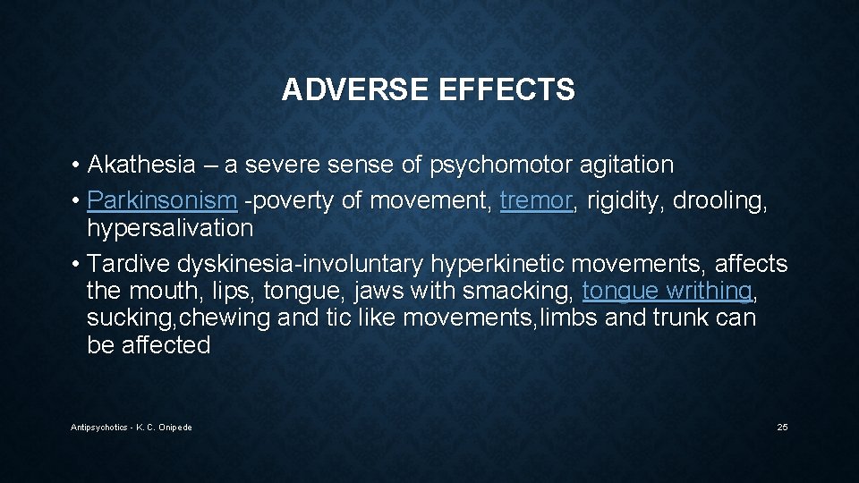 ADVERSE EFFECTS • Akathesia – a severe sense of psychomotor agitation • Parkinsonism -poverty