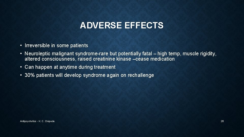 ADVERSE EFFECTS • Irreversible in some patients • Neuroleptic malignant syndrome-rare but potentially fatal
