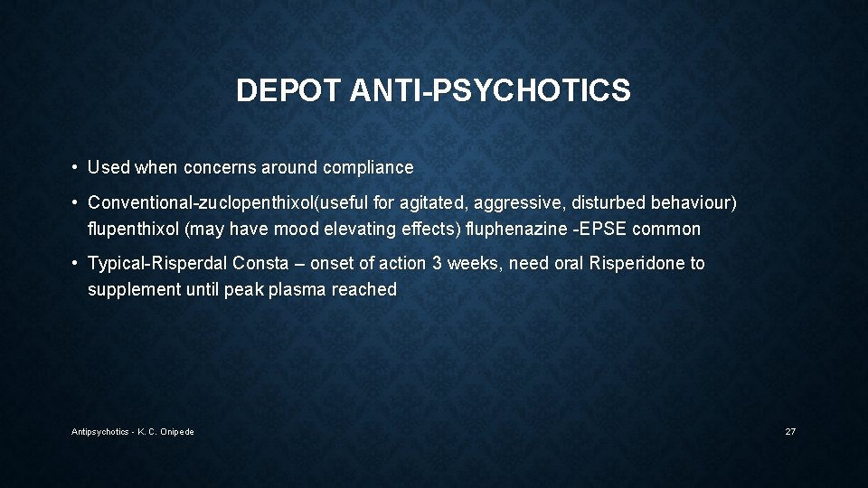 DEPOT ANTI-PSYCHOTICS • Used when concerns around compliance • Conventional-zuclopenthixol(useful for agitated, aggressive, disturbed