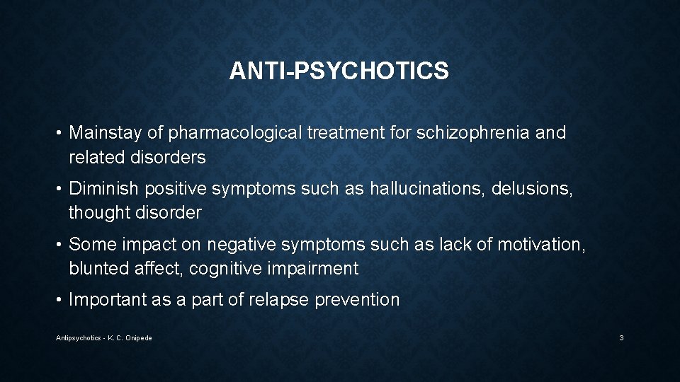 ANTI-PSYCHOTICS • Mainstay of pharmacological treatment for schizophrenia and related disorders • Diminish positive