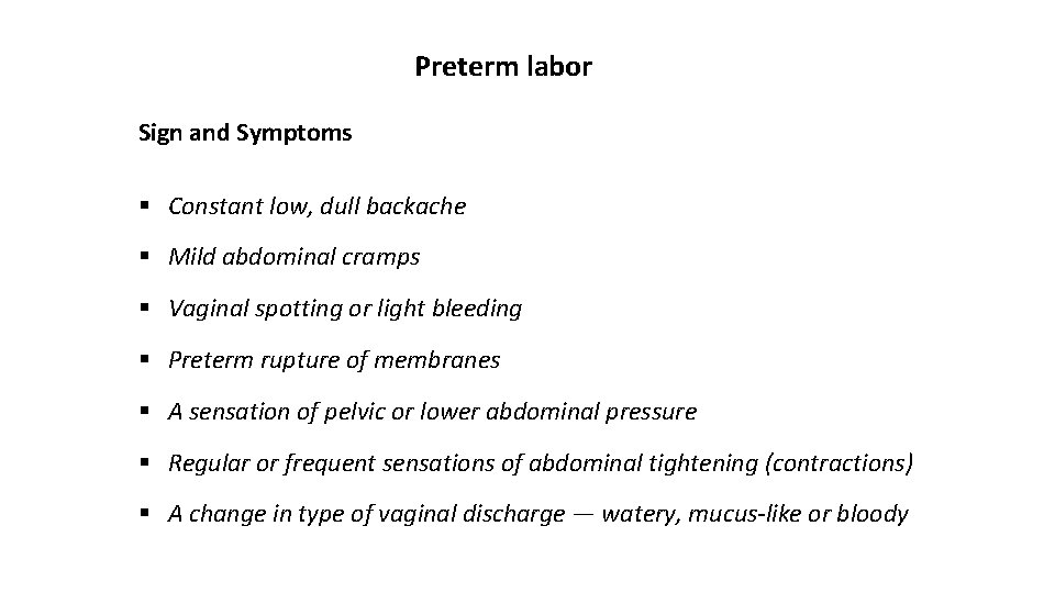 Preterm labor Sign and Symptoms § Constant low, dull backache § Mild abdominal cramps