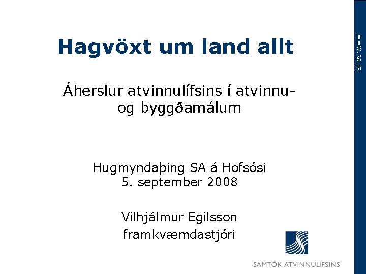 Áherslur atvinnulífsins í atvinnuog byggðamálum Hugmyndaþing SA á Hofsósi 5. september 2008 Vilhjálmur Egilsson