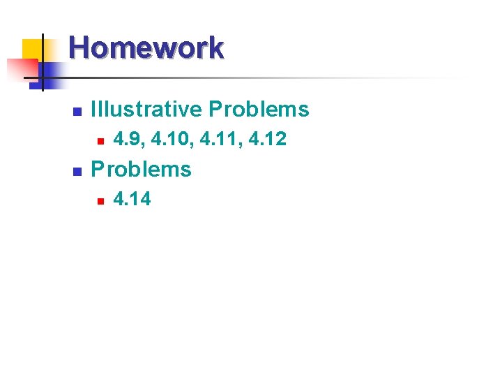 Homework n Illustrative Problems n n 4. 9, 4. 10, 4. 11, 4. 12