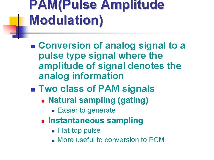 PAM(Pulse Amplitude Modulation) n n Conversion of analog signal to a pulse type signal