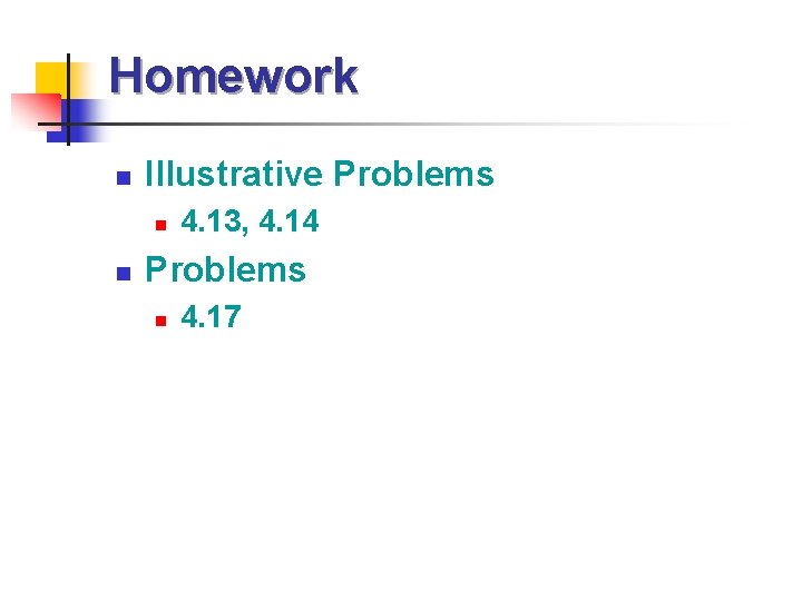 Homework n Illustrative Problems n n 4. 13, 4. 14 Problems n 4. 17