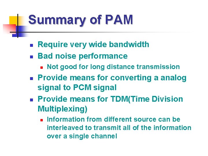 Summary of PAM n n Require very wide bandwidth Bad noise performance n n