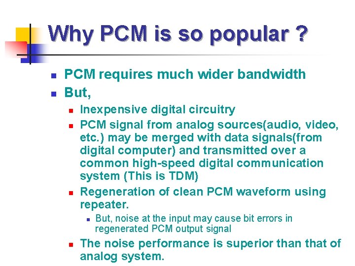 Why PCM is so popular ? n n PCM requires much wider bandwidth But,