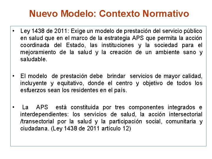 Nuevo Modelo: Contexto Normativo • Ley 1438 de 2011: Exige un modelo de prestación