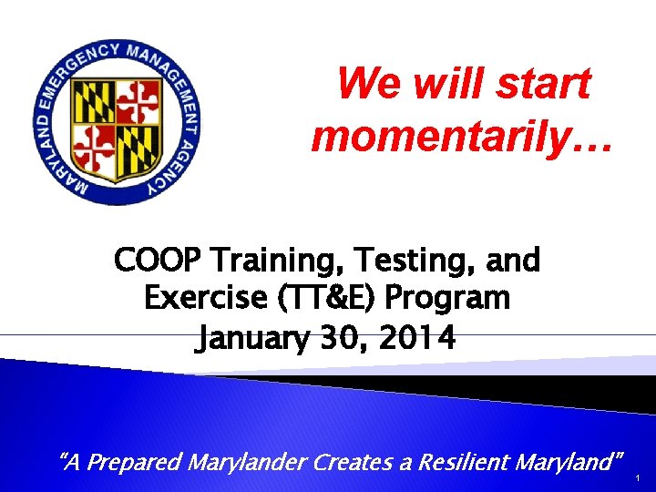 We will start momentarily… COOP Training, Testing, and Exercise (TT&E) Program January 30, 2014