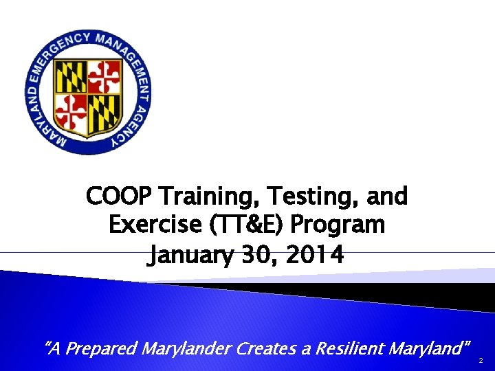 COOP Training, Testing, and Exercise (TT&E) Program January 30, 2014 “A Prepared Marylander Creates