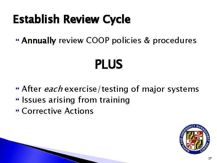 Establish Review Cycle Annually review COOP policies & procedures PLUS After each exercise/testing of Establish Review Cycle Annually review COOP policies & procedures PLUS After each exercise/testing of