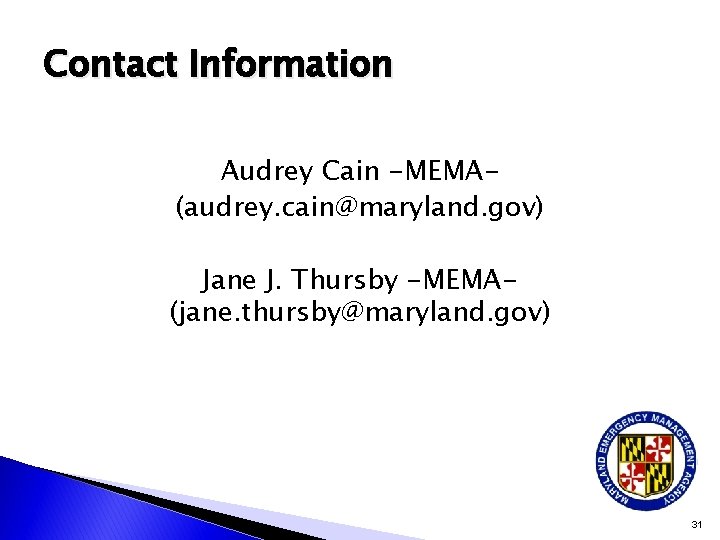 Contact Information Audrey Cain -MEMA(audrey. cain@maryland. gov) Jane J. Thursby -MEMA(jane. thursby@maryland. gov) 31 Contact Information Audrey Cain -MEMA(audrey. cain@maryland. gov) Jane J. Thursby -MEMA(jane. thursby@maryland. gov) 31
