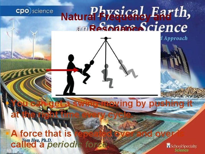 Natural Frequency and Resonance § You can get a swing moving by pushing it