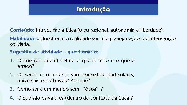 Introdução Conteúdo: Introdução à Ética (o eu racional, autonomia e liberdade). Habilidades: Questionar a