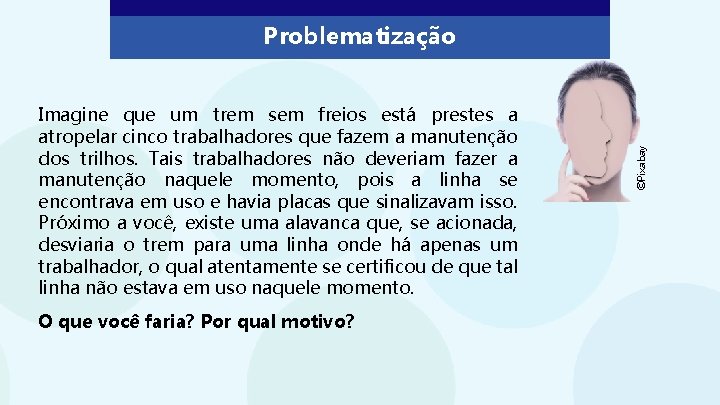 Imagine que um trem sem freios está prestes a atropelar cinco trabalhadores que fazem