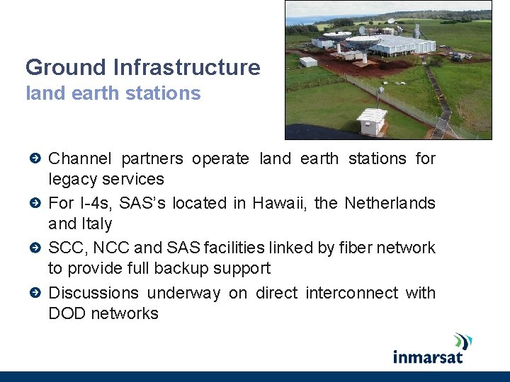 Ground Infrastructure land earth stations Channel partners operate land earth stations for legacy services Ground Infrastructure land earth stations Channel partners operate land earth stations for legacy services