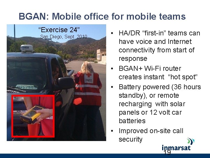 BGAN: Mobile office for mobile teams “Exercise 24” San Diego, Sept. 2010 • HA/DR BGAN: Mobile office for mobile teams “Exercise 24” San Diego, Sept. 2010 • HA/DR