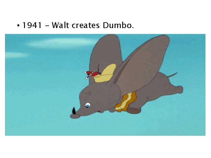  • 1941 – Walt creates Dumbo. 