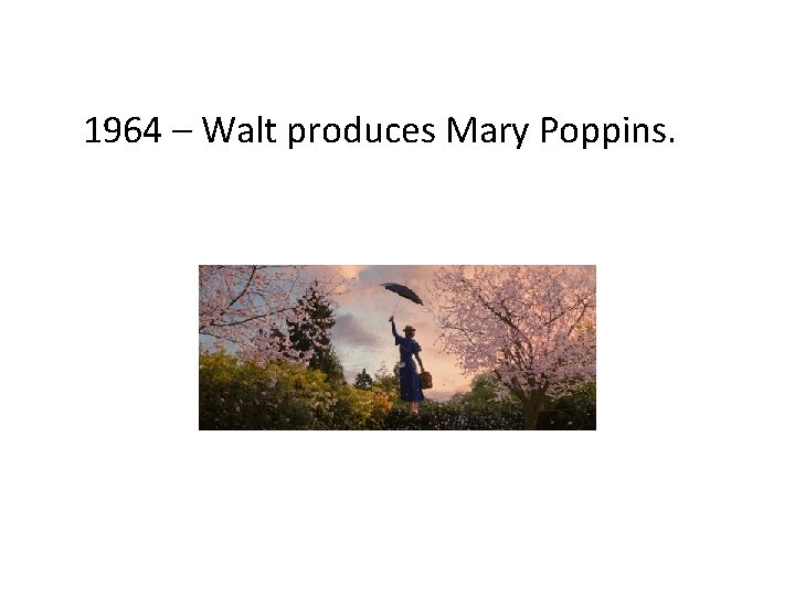 1964 – Walt produces Mary Poppins. 