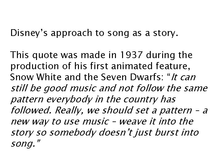 Disney’s approach to song as a story. This quote was made in 1937 during