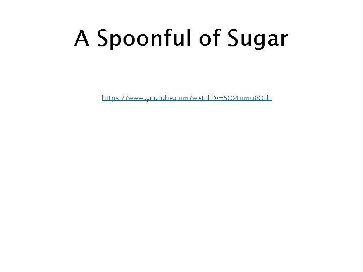 A Spoonful of Sugar https: //www. youtube. com/watch? v=5 C 2 tomu 8 Qdc