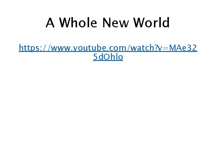 A Whole New World https: //www. youtube. com/watch? v=MAe 32 5 d. Ohlo 