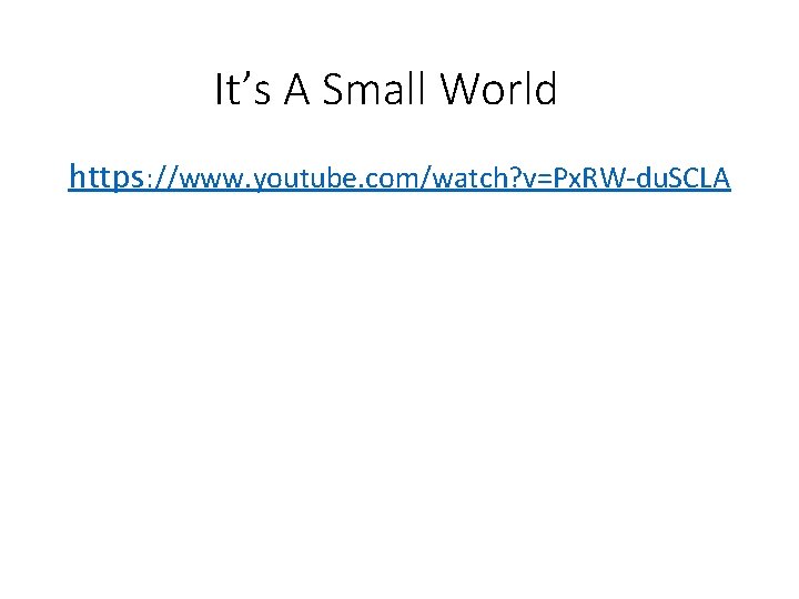 It’s A Small World https: //www. youtube. com/watch? v=Px. RW-du. SCLA 