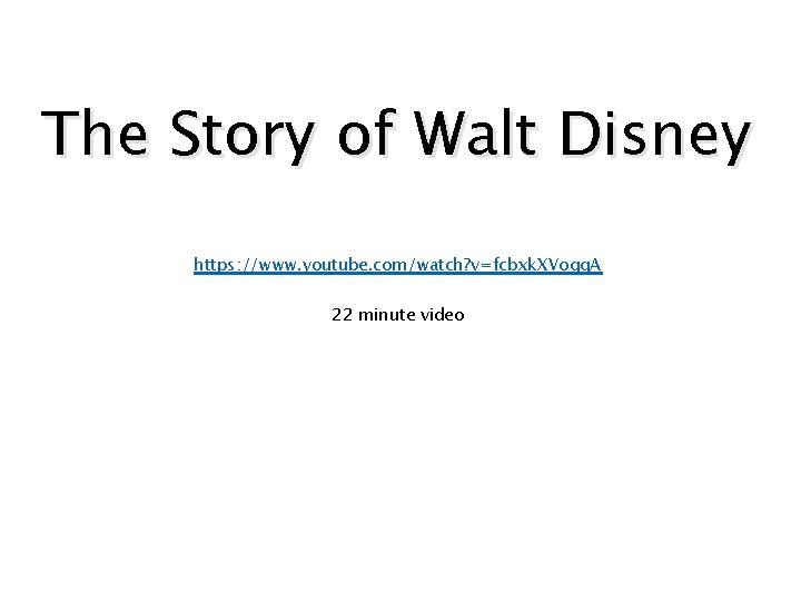 The Story of Walt Disney https: //www. youtube. com/watch? v=fcbxk. XVoqq. A 22 minute