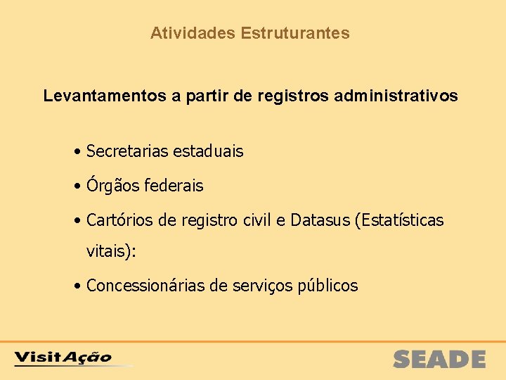 Atividades Estruturantes Levantamentos a partir de registros administrativos • Secretarias estaduais • Órgãos federais