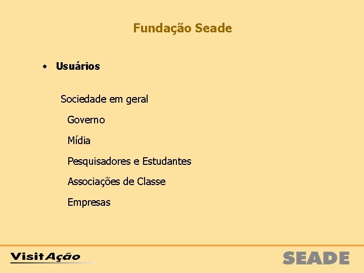 Fundação Seade • Usuários Sociedade em geral Governo Mídia Pesquisadores e Estudantes Associações de