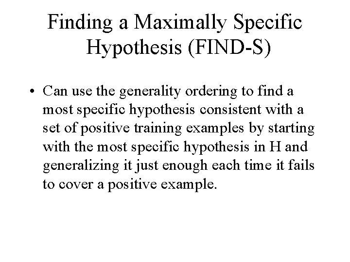 Finding a Maximally Specific Hypothesis (FIND S) • Can use the generality ordering to